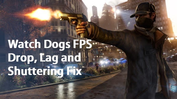 Watch Dogs Lag, FPS Drop and Shuttering Fix for PC