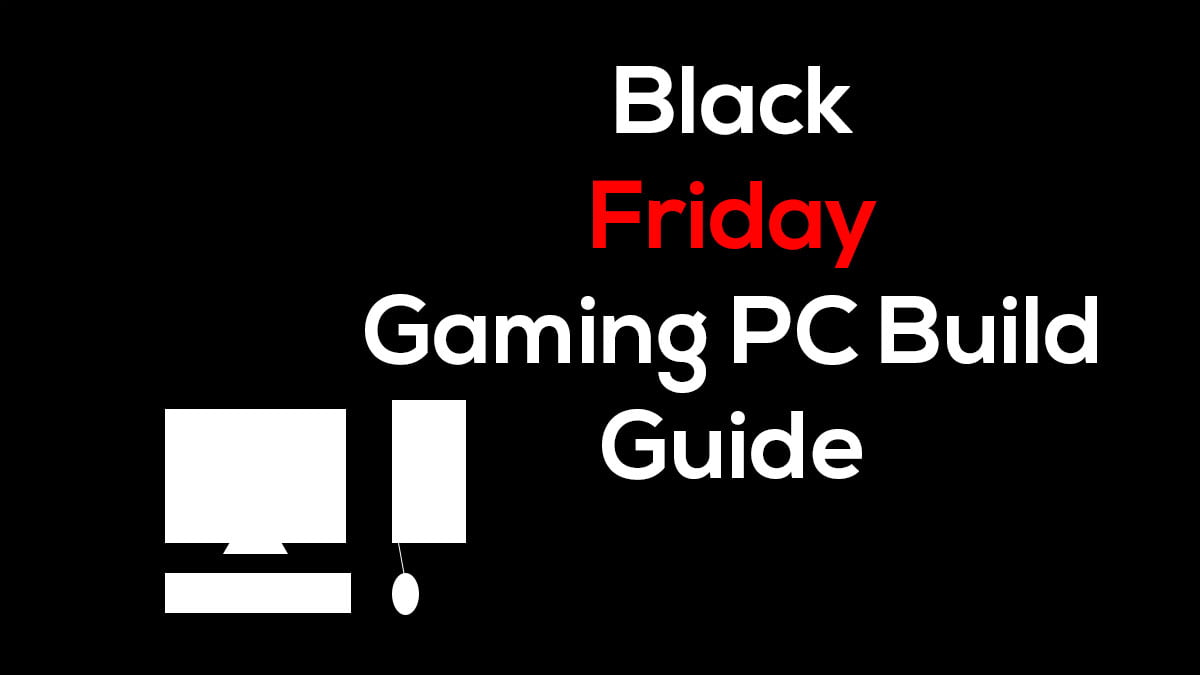 Black Friday Gaming PC Build Guide